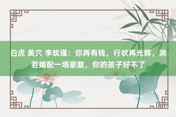 白虎 美穴 李玫瑾：你再有钱，行状再光辉，淌若婚配一塌蒙胧，你的孩子好不了