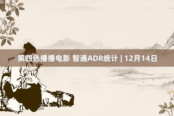 第四色播播电影 智通ADR统计 | 12月14日