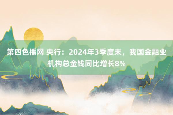 第四色播网 央行：2024年3季度末，我国金融业机构总金钱同比增长8%